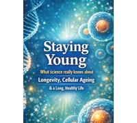 Staying young: What science really knows about longevity, cellular ageing and a long, healthy life