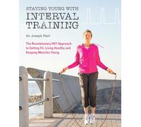 Staying Young with Interval Training: The Revolutionary HIIT Approach to Being Fit, Strong and Healthy at Any Age