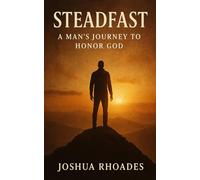 Steadfast: A Man's Journey to Honor God (The Godly Man Series)