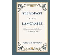 Steadfast and Immovable: Biblical Exhortations To The Young For The Glory of God