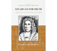 Steadfast for Truth: An Introduction to the Life and Works of Benjamin Keach (Baptist Literary Heritage)