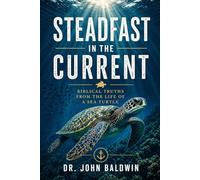 Steadfast in the Current: Biblical Truths from the Life of a Sea Turtle (The Biblical Wisdom Collection)