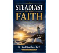 STEADFAST IN THE FAITH: Unshaken by Trials. Unwavering in Christ. (UNMOVABLE IN THE LORD)