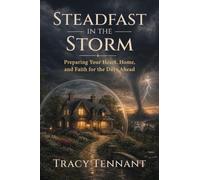 Steadfast in the Storm: Preparing Your Heart, Home, and Faith for the Days Ahead