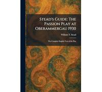 Stead's Guide: The Passion Play at Oberammergau 1930: The Complete English Text of the Play