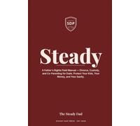 Steady: A Father's Rights Field Manual - Divorce, Custody, and Co-Parenting for Dads. Protect Your Kids, Your Money, and Your Sanity.