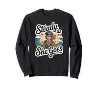 Steady As She Goes/nautical/sailing/challenges of life Sweatshirt