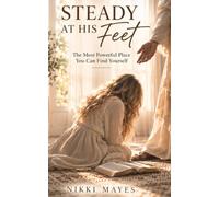 Steady At His Feet: The Most Powerful Place You Can Find Yourself