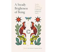 Steady Brightness of Being: Truths, Wisdom, and Love from Celebrated Indigenous Voices