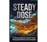 Steady Dose: A 90-Day System for Oral GLP-1 Users Managing Side Effects and GI Symptoms (The GLP-1 Optimization Series)