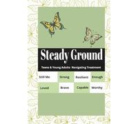 Steady Ground: Patient Engagement Resource for Teens and Young Adults Navigating Treatment/ Advocate for Yourself/Get Support/Health & Wellness/Brain Fog/Coping Skills