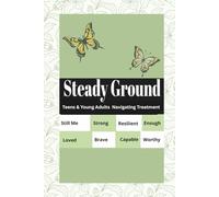 Steady Ground: Patient Engagement Resource for Teens and Young Adults Navigating Treatment/ Advocate for Yourself/Get Support/Health & Wellness/Brain Fog/Coping Skills