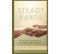 STEADY HANDS A 100-Day Devotional for the Adult Child Caregiver: Faith for the Sandwich Generation (Hope Light & Wonder Joyful series)