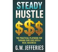 Steady Hustle: The Practical Playbook for Turning Side Gigs Into a Real Business (Smart and Steady Business Series)