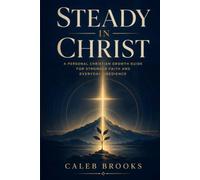 Steady in Christ: A Personal Christian Growth Guide for Stronger Faith and Everyday Obedience