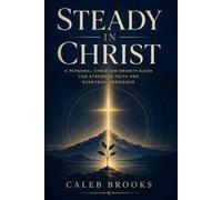 Steady in Christ: A Personal Christian Growth Guide for Stronger Faith and Everyday Obedience