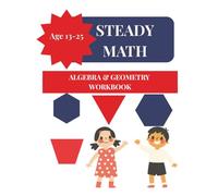 Steady Math: Algebra & Geometry Workbook ( Ages 13-25): A structured, easy-to-follow resource for mastering Algebra and Geometry through focused lessons, clear examples, and essential practice.