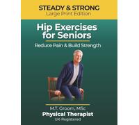 Steady & Strong - Hip Exercises for Seniors: A Physical Therapist's Program to Reduce Pain, Build Strength and Prevent Falls After 60 (Steady & Strong Series)