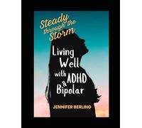 Steady Through The Storm: Living Well With ADHD & Bipolar