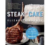 Steak and Cake: More Than 100 Recipes to Make Any Meal a Smash Hit