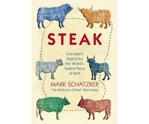 Steak : One Man's Search for the World's Tastiest Piece of Beef