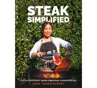 Steak Simplified: A Contemporary Guide for Steak Connoisseurs