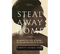 Steal Away Home: One Woman's Epic Flight to Freedom - And Her Long Road Back to the South