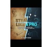 Steal Like a Pro: Master the Art of Learning from Everyone and Everything Around You