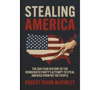 Stealing America: The 200-Year History of the Democratic Party’s Attempt to Steal America from We the People.