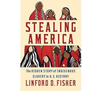Stealing America: The Hidden Story of Indigenous Slavery in U.S. History
