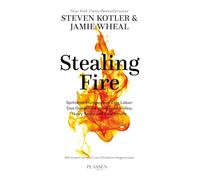Stealing Fire: Spitzenleistungen aus dem Labor: Das Geheimnis von Silicon Valley, Navy Seals und vielen mehr