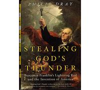 Stealing God's Thunder: Benjamin Franklin's Lightning Rod And The Invention Of America
