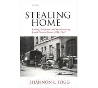 Stealing Home: Looting, Restitution, and Reconstructing Jewish Lives in France, 1942-1947
