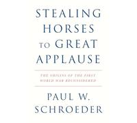 Stealing Horses to Great Applause : The Origins of the First World War Reconsidered