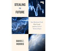 Stealing The Future: Sam Bankman-Fried, Elite Fraud, and the Cult of Techno-Utopia: Sam Bankman-Fried and the Tech Utopians