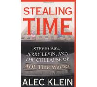Stealing Time: Steve Case, Jerry Levin and the Collapse of AOL Time Warner