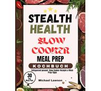 STEALTH HEALTH SLOW COOKER MEAL PREP KOCHBUCH: Zeitsparend gesund Slow-Cooker-Rezepte & Meal-Prep-Tipps