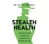 Stealth Health: Take Back Your Power and Unravel the Mystery of You