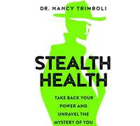 Stealth Health: Take Back Your Power and Unravel the Mystery of You