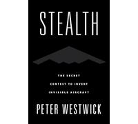 Stealth: The Secret Contest to Invent Invisible Aircraft