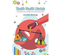 Stealth Wealth Lifestyle: The Way to Lead a Fulfilling Life