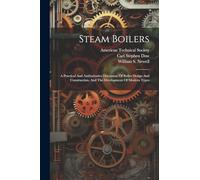 Steam Boilers: A Practical And Authoritative Discussion Of Boiler Design And Construction, And The Development Of Modern Types