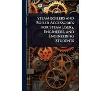 Steam Boilers and Boiler Accessories for Steam Users, Engineers, and Engineering Students