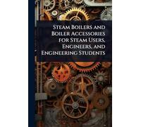 Steam Boilers and Boiler Accessories for Steam Users, Engineers, and Engineering Students