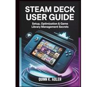 Steam Deck User Guide: Setup, Optimization & Game Library Management Secrets