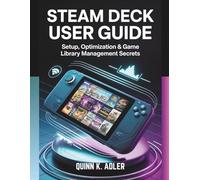 Steam Deck User Guide: Setup, Optimization & Game Library Management Secrets