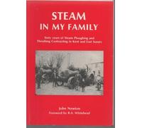 Steam in My Family: Sixty Years of Steam Ploughing and Threshing Contracting in Kent and East Sussex