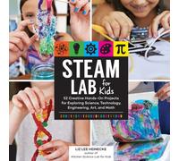 STEAM Lab for Kids : 52 Creative Hands-On Projects for Exploring Science, Technology, Engineering, Art, and Math Volume 17