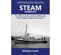Steam Lifeboats: The RNLI’s steam-powered lifeboats, their design, history and careers: 9 (Lifeboat Design and Development)