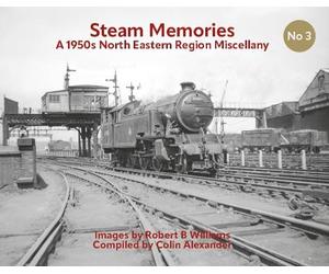 Steam Memories No 3: A 1950s North Eastern Region Miscellany